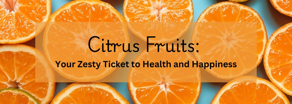 Citrus Fruits: Your Zesty Ticket to Health and Happiness