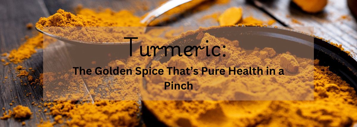 Turmeric: The Golden Spice That’s Pure Health in a Pinch